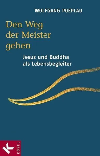 Den Weg der Meister gehen : Jesus und Buddha als Lebensbegleiter / Wolfgang Poep