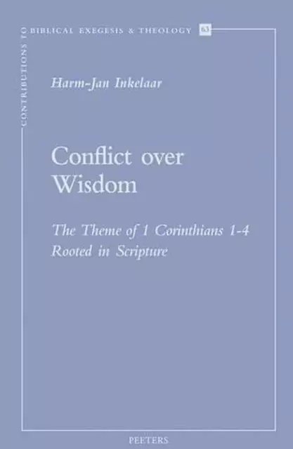 Conflict Over Wisdom: The Theme of 1 Corinthians 1-4 Rooted in Scripture by H.-J