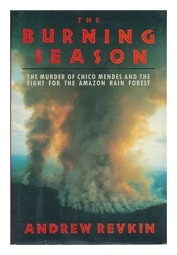 REVKIN, ANDREW The Burning Season : the Murder of Chico Mendes and the Fight for