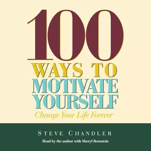 100 Ways to Motivate Yourself: Change Your Life Forever