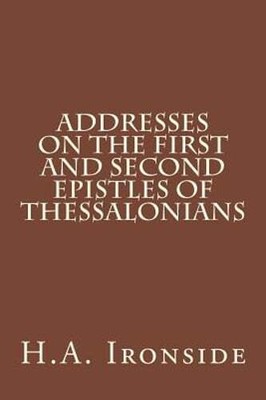 Addresses on the First and Second Epistles of Thessalonians by H a Ironside: New