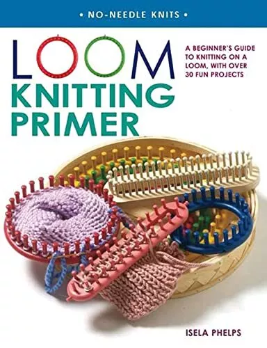 Loom Knitting Primer: A Beginner's Guide to Knitting on a Loom, with Over 30...