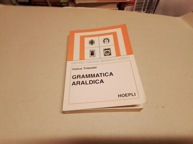 Manuali Hoepli Reprint, Felice Tribolati, Grammatica araldica, 1999, 13g24 Manuali Hoepli Reprint, Felice Tribolati, Grammatica araldica, 1999, 13g24
