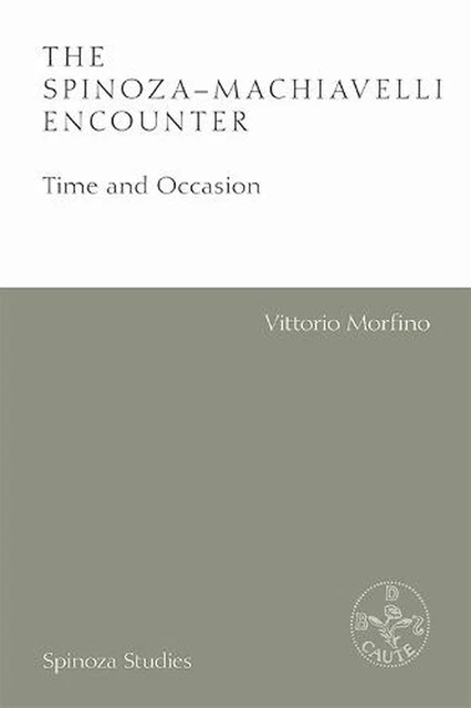 Spinoza-machiavelli Encounter: Time and Occasion by Vittorio Morfino (English) P