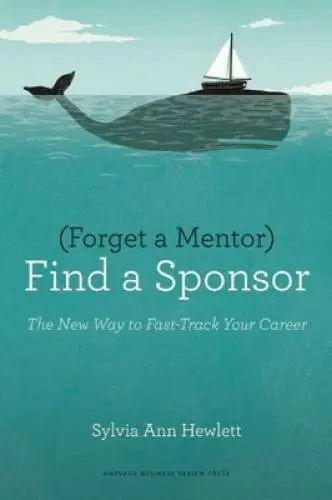 Forget a Mentor, Find a Sponsor: The New Way to Fast-Track - VERY GOOD