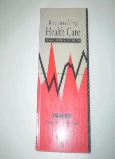 Researching Health Care: Designs, Dilemmas, Disciplines,Jeanne Daly, Ian McDona