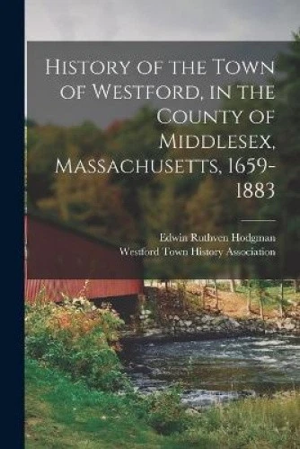 HISTORY OF THE Town of Westford, in the County of Middlesex ...