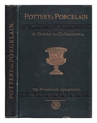 LITCHFIELD, FREDERICK (1850-) Pottery and porcelain: a guide to collectors / by