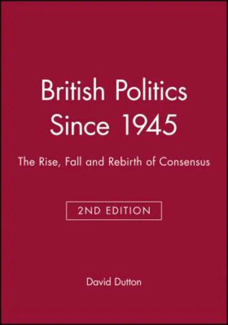 British Politics Since 1945 : The Rise, Fall and Rebirth of Conse