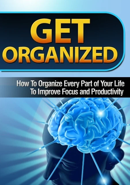 Get Organized: How to Organise Every Part of Your Live To Improve Focus (EBook)