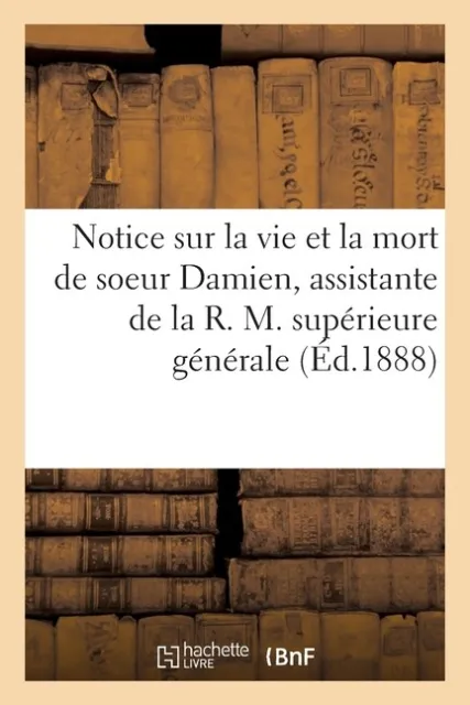 Notice Sur La Vie Et La Mort De Soeur Damien, Assistante De La R  M  Sup?Ri...