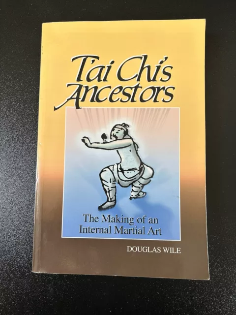 Tai Chi Ancestors. The Making of an Internal Martial Art. Douglas Wile