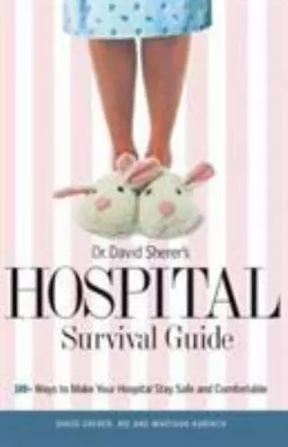 Dr. David Sherer's Hospital Survival Guide: 100+ Ways to Make Your Hospital...