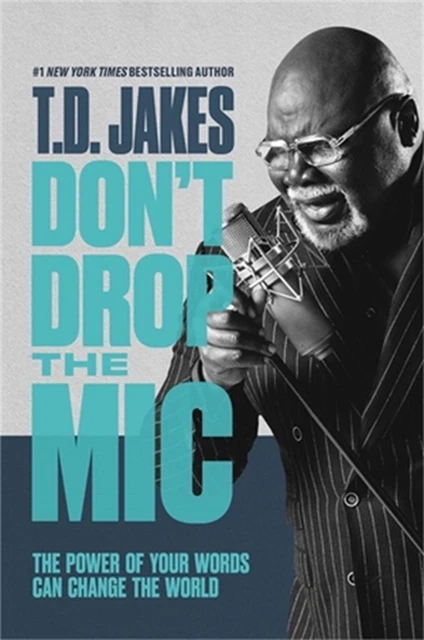 Don't Drop the Mic: The Power of Your Words Can Change the World by T.D. Jakes (