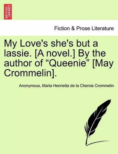 My Love's She's But a Lassie. [A Novel.] by the Author of "Queenie" [May Crommel