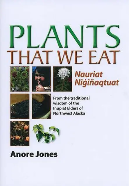 Pflanzen, die wir essen: Nauriat Niginaqtaut von Anore Jones (englisch) Taschenbuch Buch