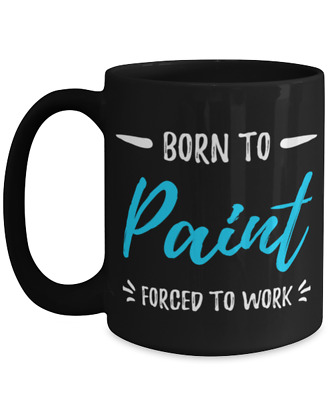 Born To Paint Coffee Mug Funny Painters Gift Tea Cup