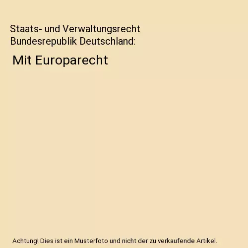 Staats- und Verwaltungsrecht Bundesrepublik Deutschland: Mit Europarecht