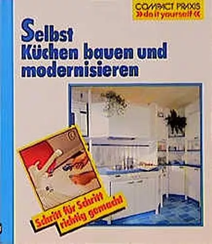 Selbst Küchen bauen und modernisieren. Erich H. Heimann / Compact Praxis "do it