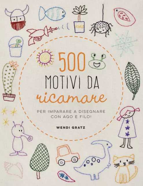 Libri Gratz Wendi - 500 Motivi Da Ricamare Per Imparare A Disegnare Con Ago E Fi