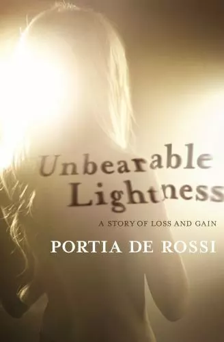 Unbearable Lightness: A Story of Loss and Gain by de Rossi, Portia , hardcover