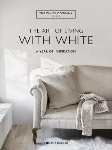Chrissie Rucker & the White Company The Art of Living with White (Relié)