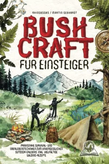 Bushcraft für Einsteiger: Praxisnahe Survival- und Überlebenstechniken zum unver