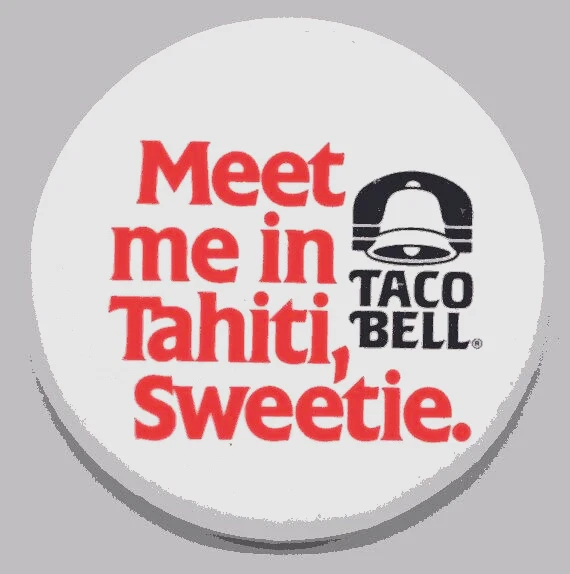 1986 Vintage Pinback Button: "MEET ME IN TAHITI, SWEETIE. TACO BELL"