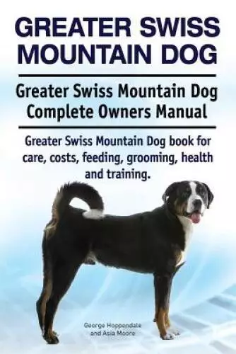 Greater Swiss Mountain Dog Greater Swiss Mountain Dog Complete Owners Ma - GOOD