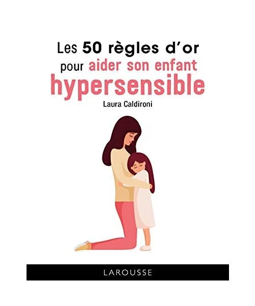 LES 50 RÈGLES d'or pour aider son enfant hypersensible, Caldironi ...