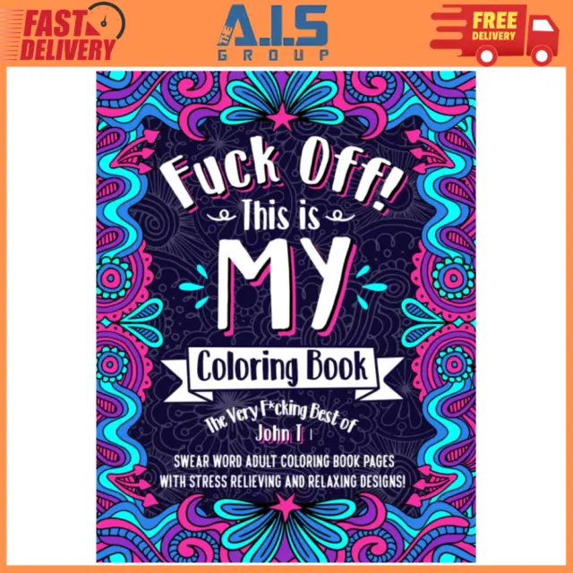 F*Ck Off! This Is MY Coloring Book: the Very F*Cking Best of John T | Swear Word