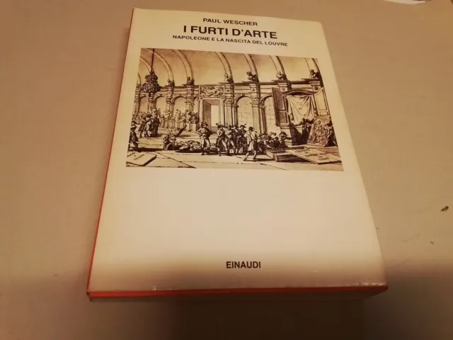 Paul Wescher I FURTI D'ARTE Napoleone e la nascita del Louvre Einaudi, 7g24