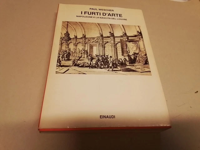 Paul Wescher I FURTI D'ARTE Napoleone e la nascita del Louvre Einaudi, 7g24 Paul Wescher I FURTI D'ARTE Napoleone e la nascita del Louvre Einaudi, 7g24
