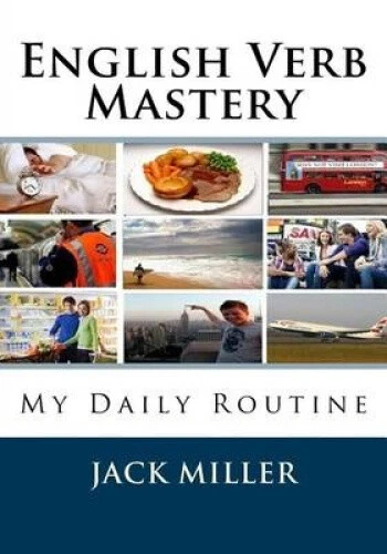 ENGLISH VERB MASTERY: My Daily Routine by Mr Jack Miller, PhD NEUF EUR ...