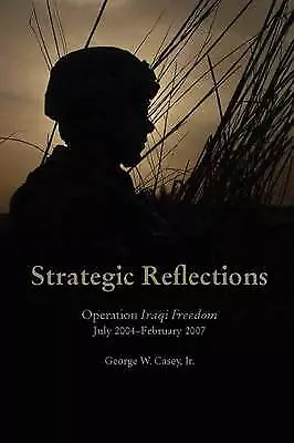 Strategic Reflections: Operation Iraqi Freedom . Casey<|