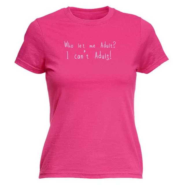 Who Let Me Adult - Womens Ladies T Shirt Funny T-Shirt Novelty Gift tshirt Gifts