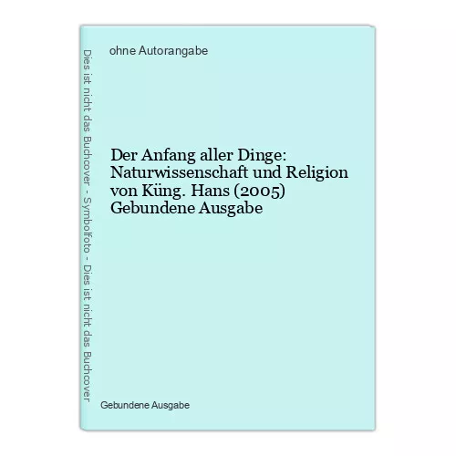 Der Anfang aller Dinge: Naturwissenschaft und Religion von Küng. Hans (2005) Geb