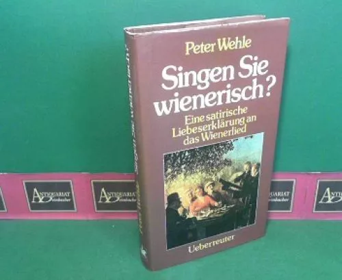 Singen Sie wienerisch - Eine satirische Liebeserklärung an das Wienerlied. Wehle