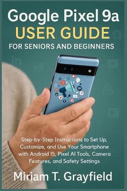 GOOGLE PIXEL 9A User Guide for Seniors and Beginners: Step-by-Step ...