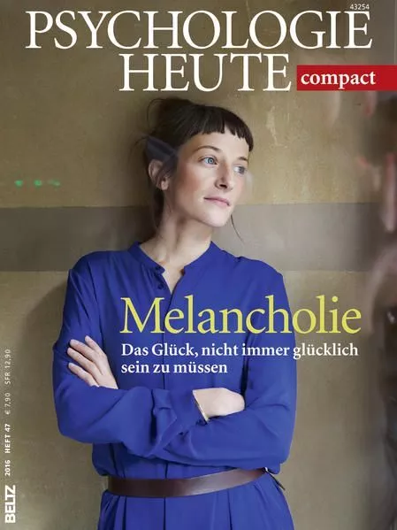 Psychologie Heute Compact 47: Melancholie: Das Glück, nicht immer glücklich sein