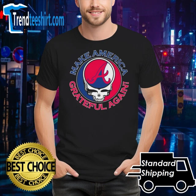 Grateful Dead Atlanta Braves Make America Grateful Again Shirt $6.99 ...