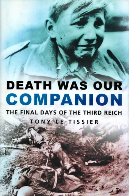 Death Was Our Companion: Final Days of the Third Reich by Tony Le Tissier new hb