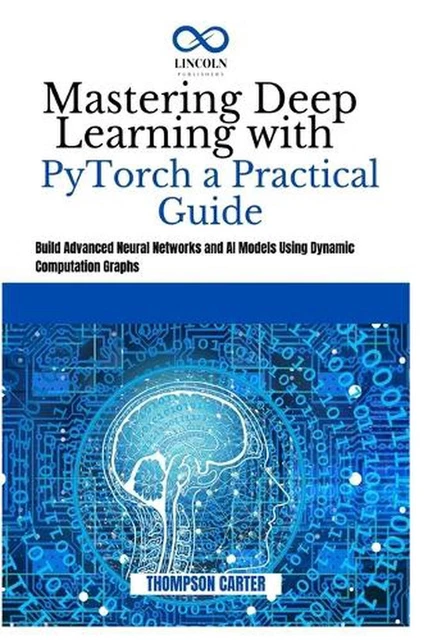 MASTERING DEEP LEARNING with PyTorch a Practical Guide: Build Advanced ...