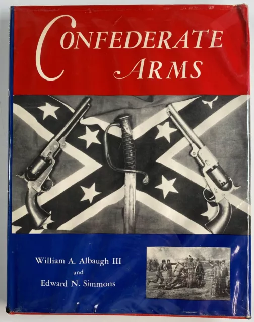 Confederate Arms by William A. Albaugh III and Edward N. Simmons 1957 Harcover