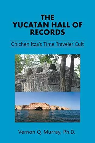 The Yucatan Hall of Records:: Chichen Itza's Time Traveler Cult.9781532005381<|