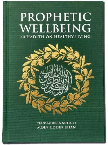 Prophetic Wellbeing: 40 Hadith On Healthy Living - Moin Uddin Khan - Hardcover