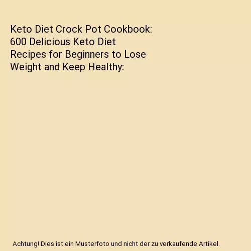 Keto Diet Crock Pot Cookbook: 600 Delicious Keto Diet Recipes for Beginners to L