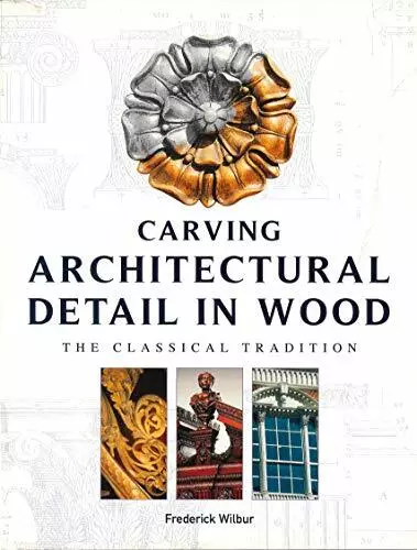 Carving Architectural Detail in Wood: The Classic by Frederick Wilbur 1861081588