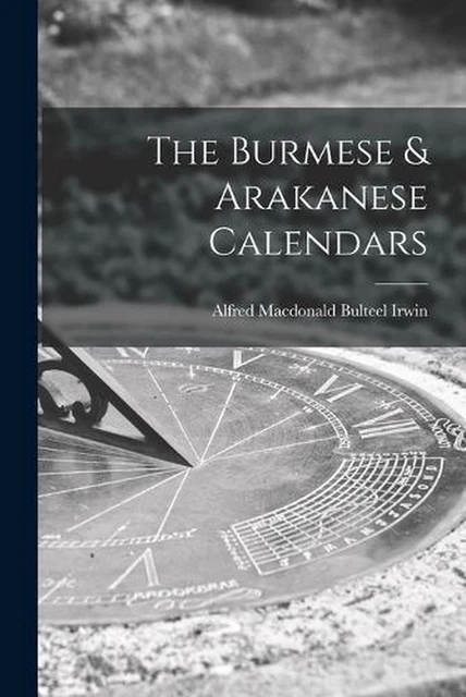The Burmese & Arakanese Calendars by Alfred MacDonald Bulteel Irwin (English) Pa