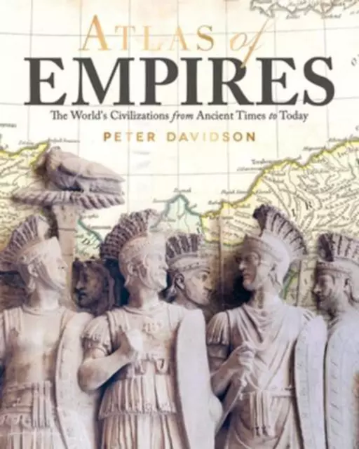 Atlas of Empires: The World's Civilizations from Ancient Times to Today by Peter